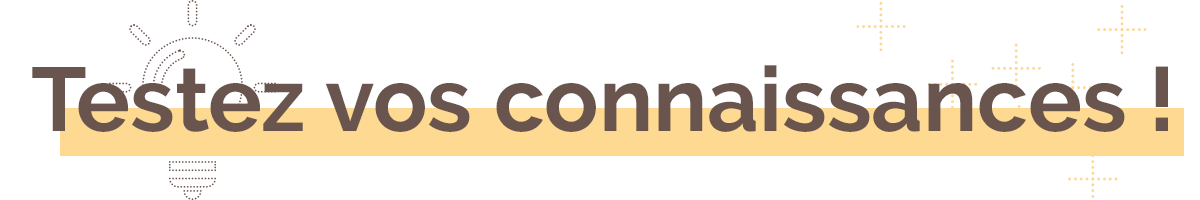 Quiz pour tester vos connaissances
